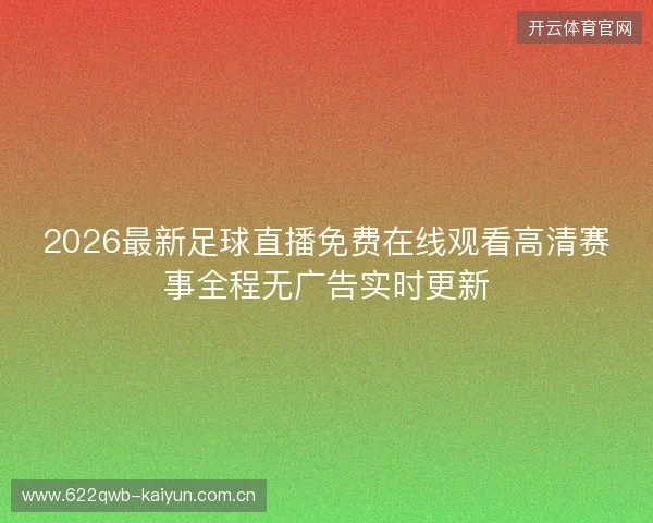 2026最新足球直播免费在线观看高清赛事全程无广告实时更新