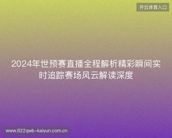 2024年世预赛直播全程解析精彩瞬间实时追踪赛场风云解读深度