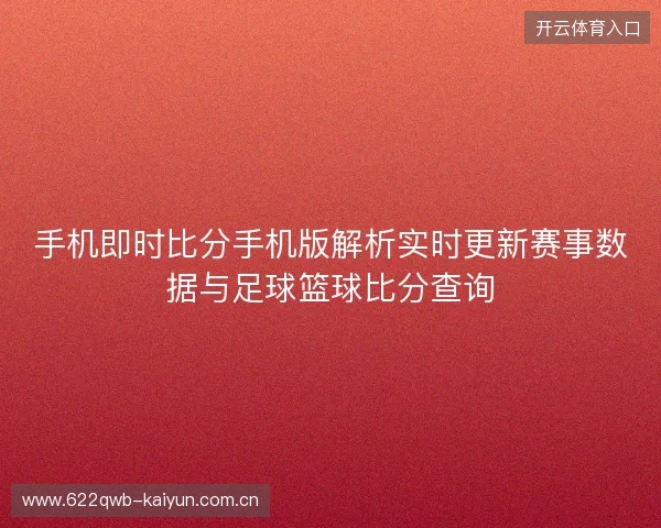 手机即时比分手机版解析实时更新赛事数据与足球篮球比分查询