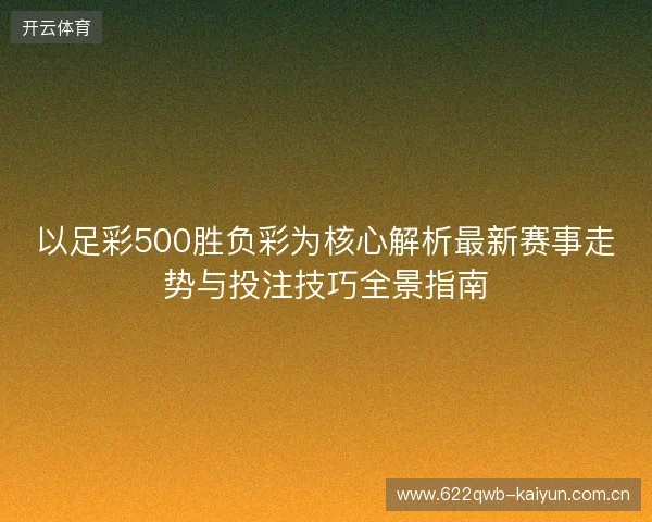 以足彩500胜负彩为核心解析最新赛事走势与投注技巧全景指南