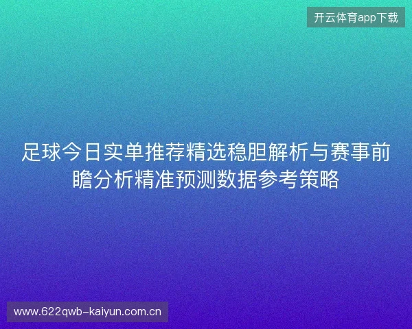 足球今日实单推荐精选稳胆解析与赛事前瞻分析精准预测数据参考策略 足球今日实单推荐精选稳胆解析与赛事前瞻分析精准预测数据参考策略