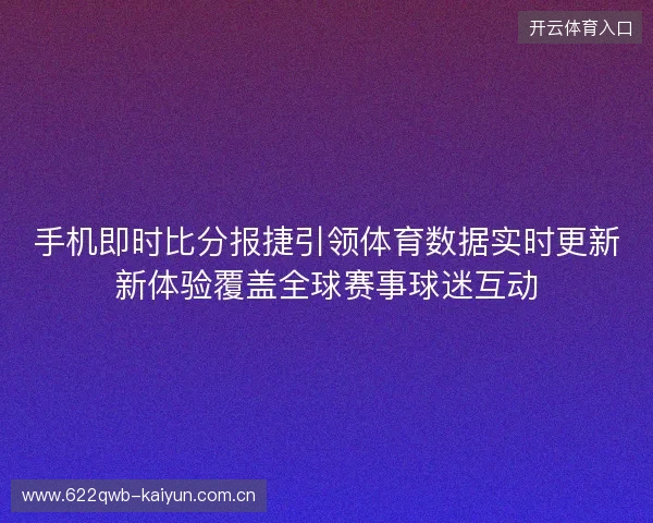手机即时比分报捷引领体育数据实时更新新体验覆盖全球赛事球迷互动 手机即时比分报捷引领体育数据实时更新新体验覆盖全球赛事球迷互动
