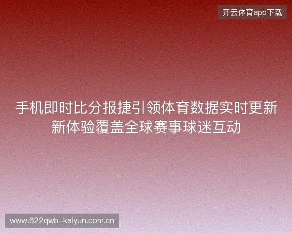 手机即时比分报捷引领体育数据实时更新新体验覆盖全球赛事球迷互动 手机即时比分报捷引领体育数据实时更新新体验覆盖全球赛事球迷互动